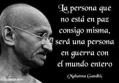 La persona que no está en Paz consigo misma, será una persona en guerra con el mundo entero